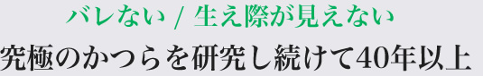 バレない / 生え際が見えない 究極のかつらを研究し続けて40年