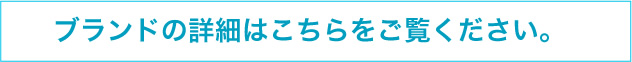 ブランドの詳細はこちらをご覧ください。