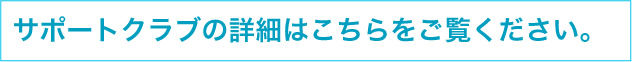 サポートクラブの詳細はこちらをご覧ください。